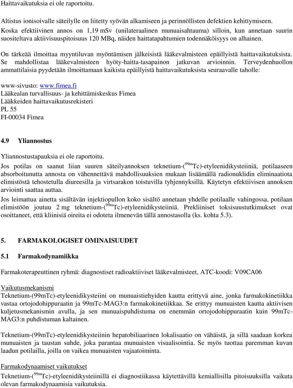 On tärkeää ilmoittaa myyntiluvan myöntämisen jälkeisistä lääkevalmisteen epäillyistä haittavaikutuksista. Se mahdollistaa lääkevalmisteen hyöty-haitta-tasapainon jatkuvan arvioinnin.