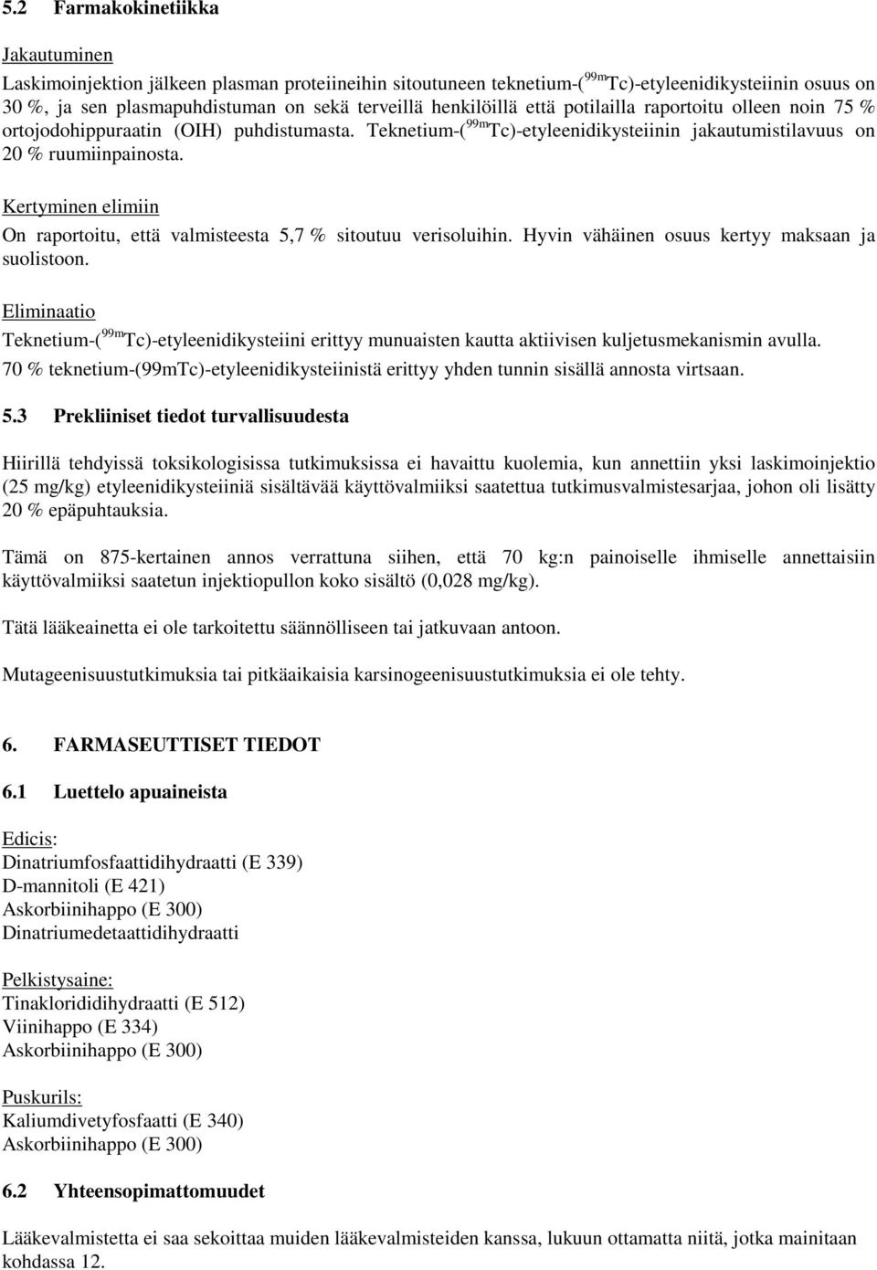 Kertyminen elimiin On raportoitu, että valmisteesta 5,7 % sitoutuu verisoluihin. Hyvin vähäinen osuus kertyy maksaan ja suolistoon.