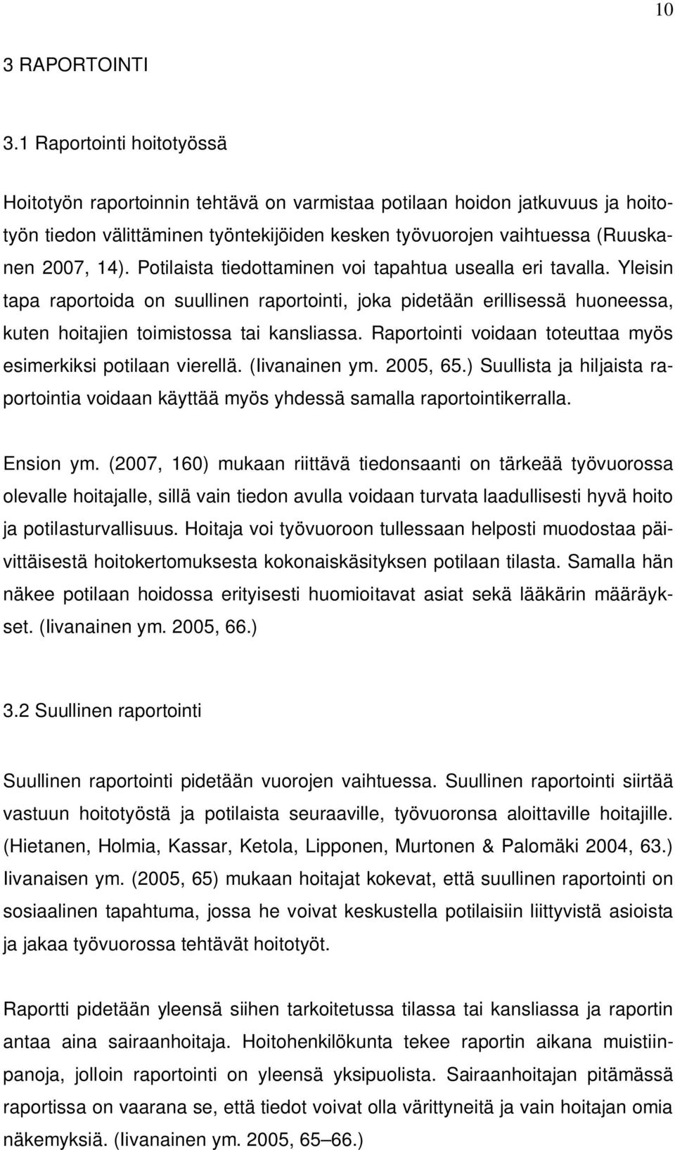 Potilaista tiedottaminen voi tapahtua usealla eri tavalla. Yleisin tapa raportoida on suullinen raportointi, joka pidetään erillisessä huoneessa, kuten hoitajien toimistossa tai kansliassa.