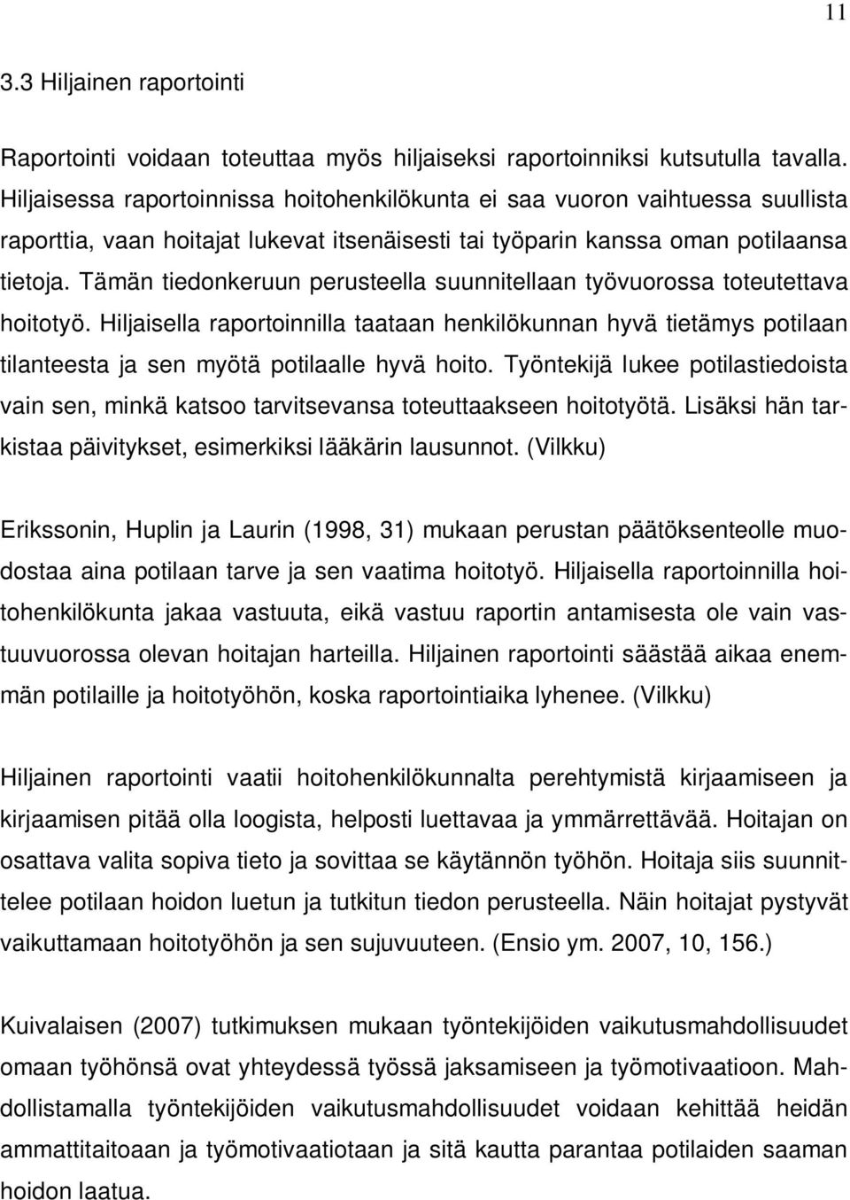 Tämän tiedonkeruun perusteella suunnitellaan työvuorossa toteutettava hoitotyö. Hiljaisella raportoinnilla taataan henkilökunnan hyvä tietämys potilaan tilanteesta ja sen myötä potilaalle hyvä hoito.