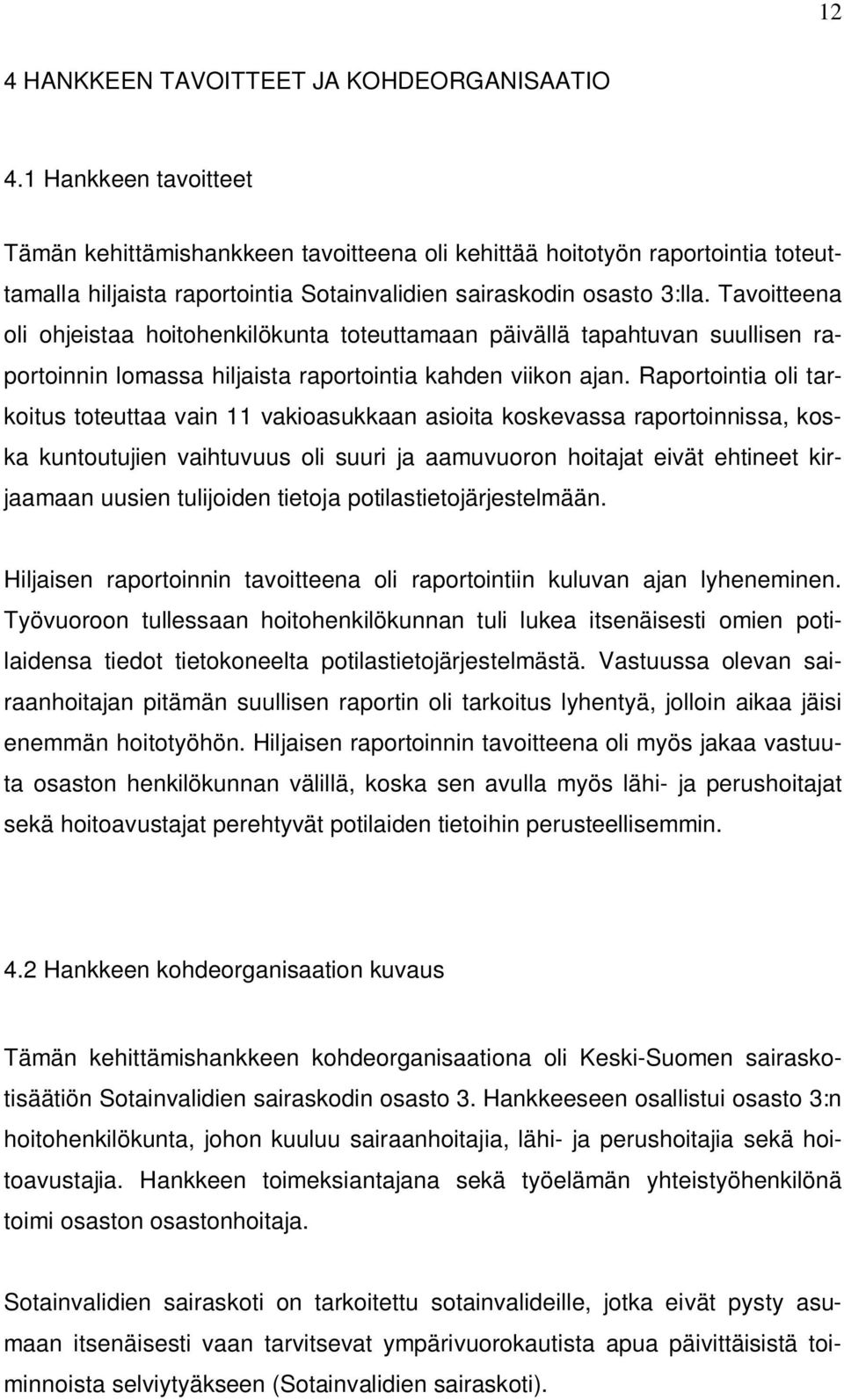 Tavoitteena oli ohjeistaa hoitohenkilökunta toteuttamaan päivällä tapahtuvan suullisen raportoinnin lomassa hiljaista raportointia kahden viikon ajan.