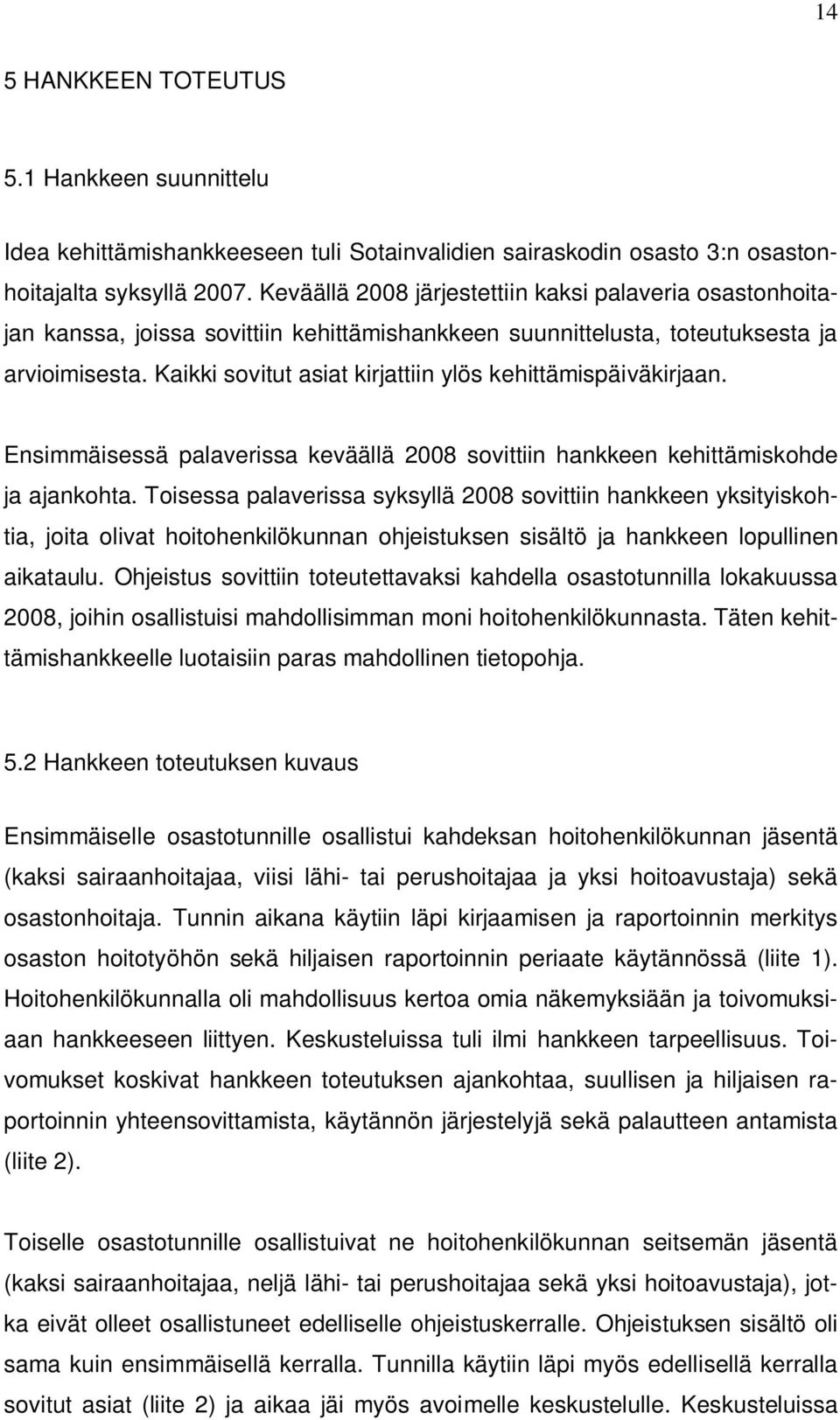 Kaikki sovitut asiat kirjattiin ylös kehittämispäiväkirjaan. Ensimmäisessä palaverissa keväällä 2008 sovittiin hankkeen kehittämiskohde ja ajankohta.