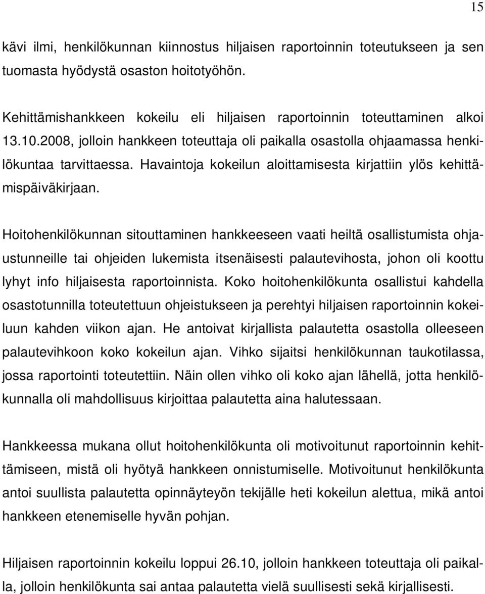 Hoitohenkilökunnan sitouttaminen hankkeeseen vaati heiltä osallistumista ohjaustunneille tai ohjeiden lukemista itsenäisesti palautevihosta, johon oli koottu lyhyt info hiljaisesta raportoinnista.