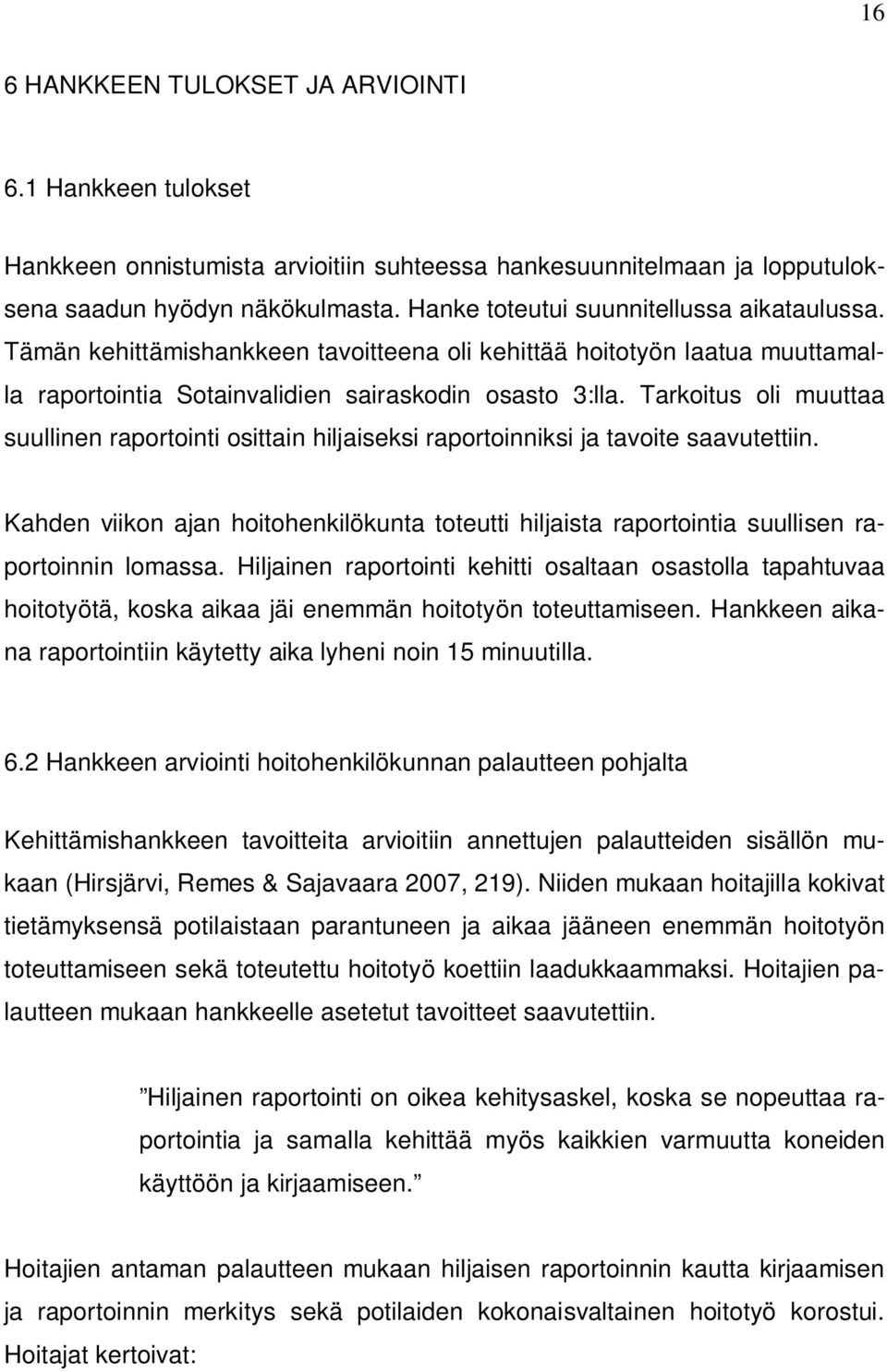 Tarkoitus oli muuttaa suullinen raportointi osittain hiljaiseksi raportoinniksi ja tavoite saavutettiin.
