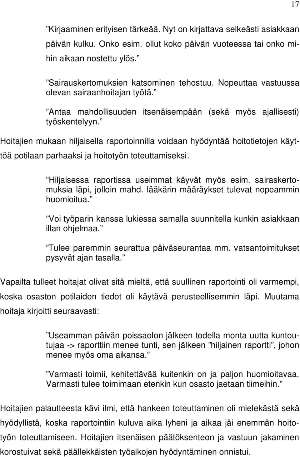 Hoitajien mukaan hiljaisella raportoinnilla voidaan hyödyntää hoitotietojen käyttöä potilaan parhaaksi ja hoitotyön toteuttamiseksi. Hiljaisessa raportissa useimmat käyvät myös esim.