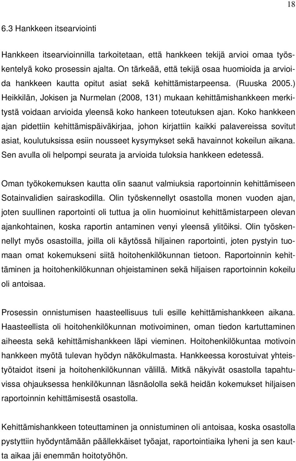 ) Heikkilän, Jokisen ja Nurmelan (2008, 131) mukaan kehittämishankkeen merkitystä voidaan arvioida yleensä koko hankeen toteutuksen ajan.
