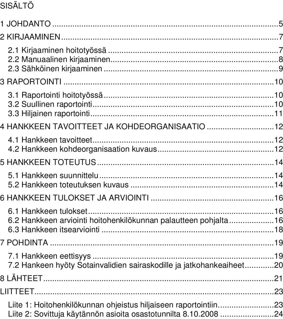1 Hankkeen suunnittelu... 14 5.2 Hankkeen toteutuksen kuvaus... 14 6 HANKKEEN TULOKSET JA ARVIOINTI... 16 6.1 Hankkeen tulokset... 16 6.2 Hankkeen arviointi hoitohenkilökunnan palautteen pohjalta.