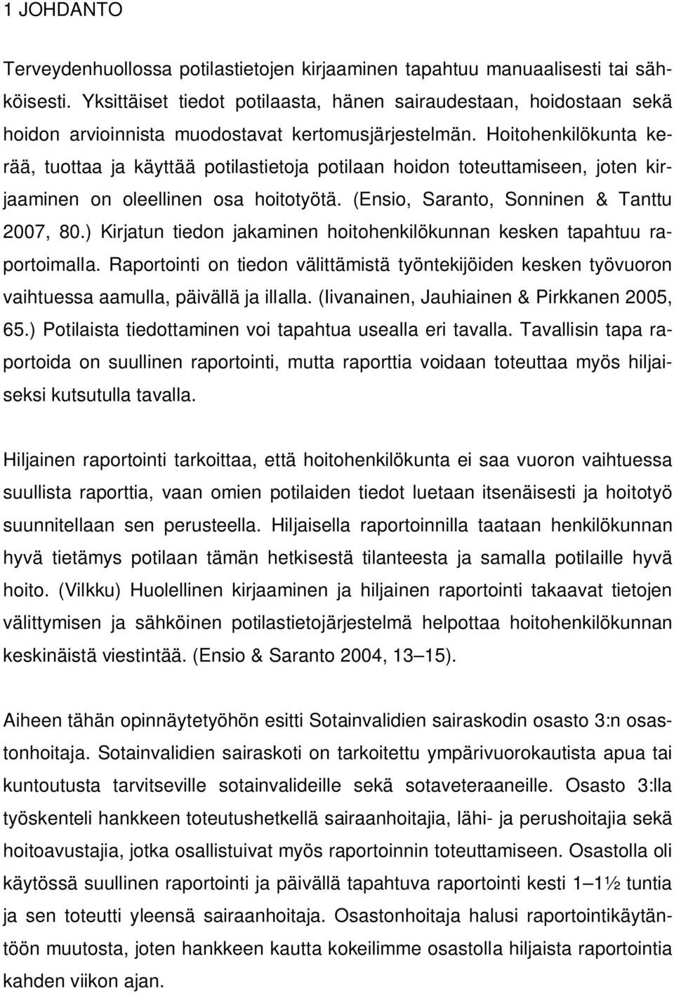 Hoitohenkilökunta kerää, tuottaa ja käyttää potilastietoja potilaan hoidon toteuttamiseen, joten kirjaaminen on oleellinen osa hoitotyötä. (Ensio, Saranto, Sonninen & Tanttu 2007, 80.