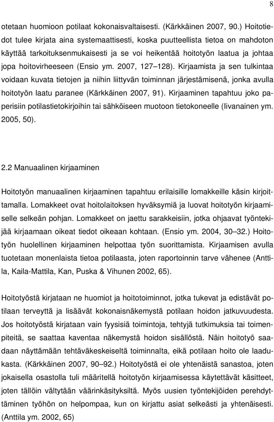 2007, 127 128). Kirjaamista ja sen tulkintaa voidaan kuvata tietojen ja niihin liittyvän toiminnan järjestämisenä, jonka avulla hoitotyön laatu paranee (Kärkkäinen 2007, 91).