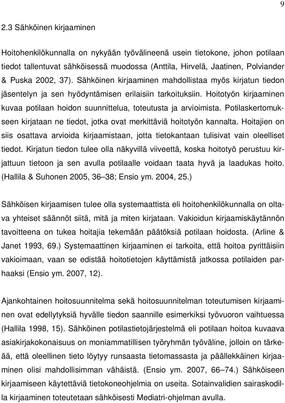 Hoitotyön kirjaaminen kuvaa potilaan hoidon suunnittelua, toteutusta ja arvioimista. Potilaskertomukseen kirjataan ne tiedot, jotka ovat merkittäviä hoitotyön kannalta.