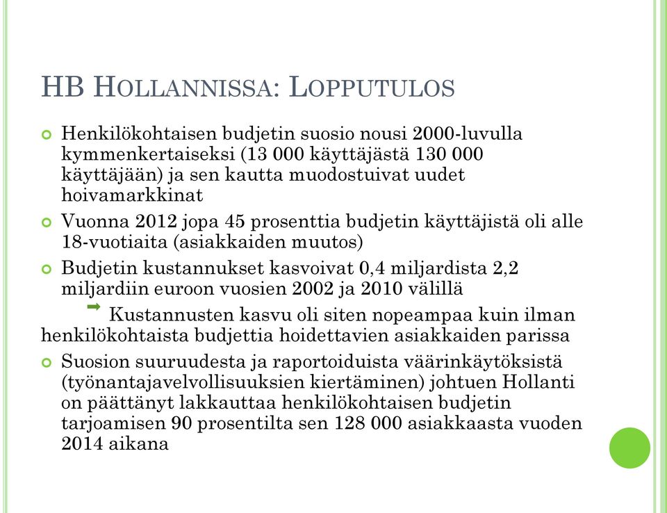 vuosien 2002 ja 2010 välillä Kustannusten kasvu oli siten nopeampaa kuin ilman henkilökohtaista budjettia hoidettavien asiakkaiden parissa Suosion suuruudesta ja raportoiduista