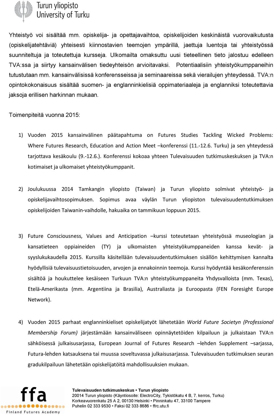 toteutettuja kursseja. Ulkomailta omaksuttu uusi tieteellinen tieto jalostuu edelleen TVA:ssa ja siirtyy kansainvälisen tiedeyhteisön arvioitavaksi.