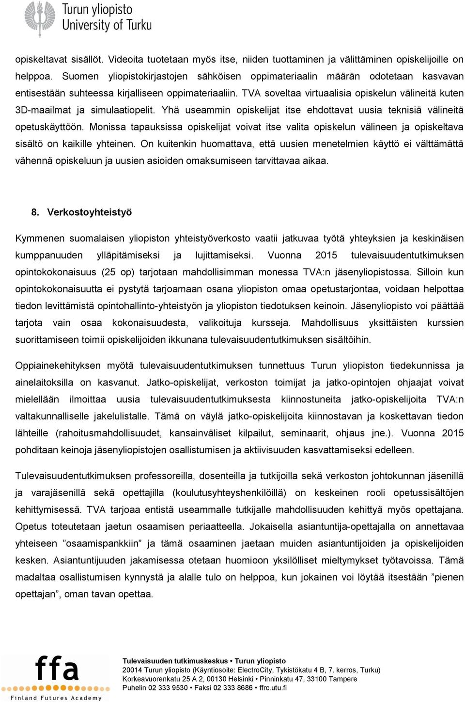 TVA soveltaa virtuaalisia opiskelun välineitä kuten 3D-maailmat ja simulaatiopelit. Yhä useammin opiskelijat itse ehdottavat uusia teknisiä välineitä opetuskäyttöön.