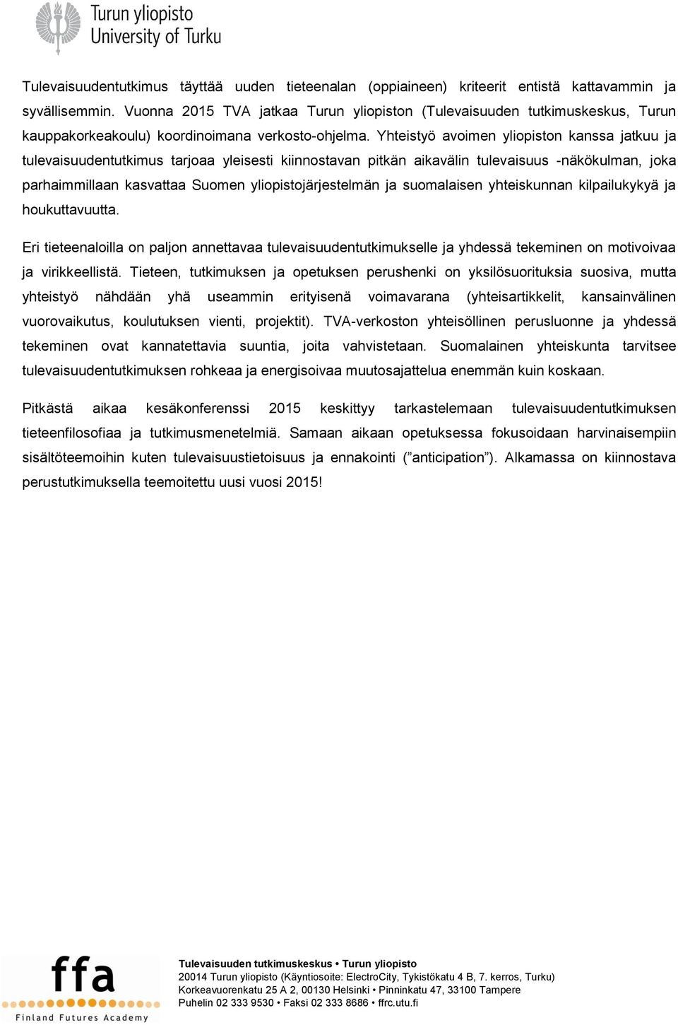 Yhteistyö avoimen yliopiston kanssa jatkuu ja tulevaisuudentutkimus tarjoaa yleisesti kiinnostavan pitkän aikavälin tulevaisuus -näkökulman, joka parhaimmillaan kasvattaa Suomen yliopistojärjestelmän