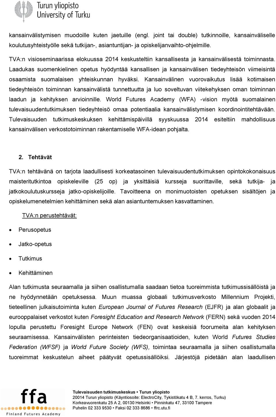 Laadukas suomenkielinen opetus hyödyntää kansallisen ja kansainvälisen tiedeyhteisön viimeisintä osaamista suomalaisen yhteiskunnan hyväksi.