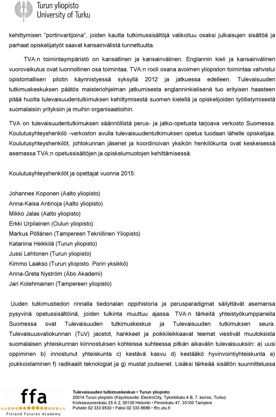 TVA:n rooli osana avoimen yliopiston toimintaa vahvistui opistomallisen pilotin käynnistyessä syksyllä 2012 ja jatkuessa edelleen.