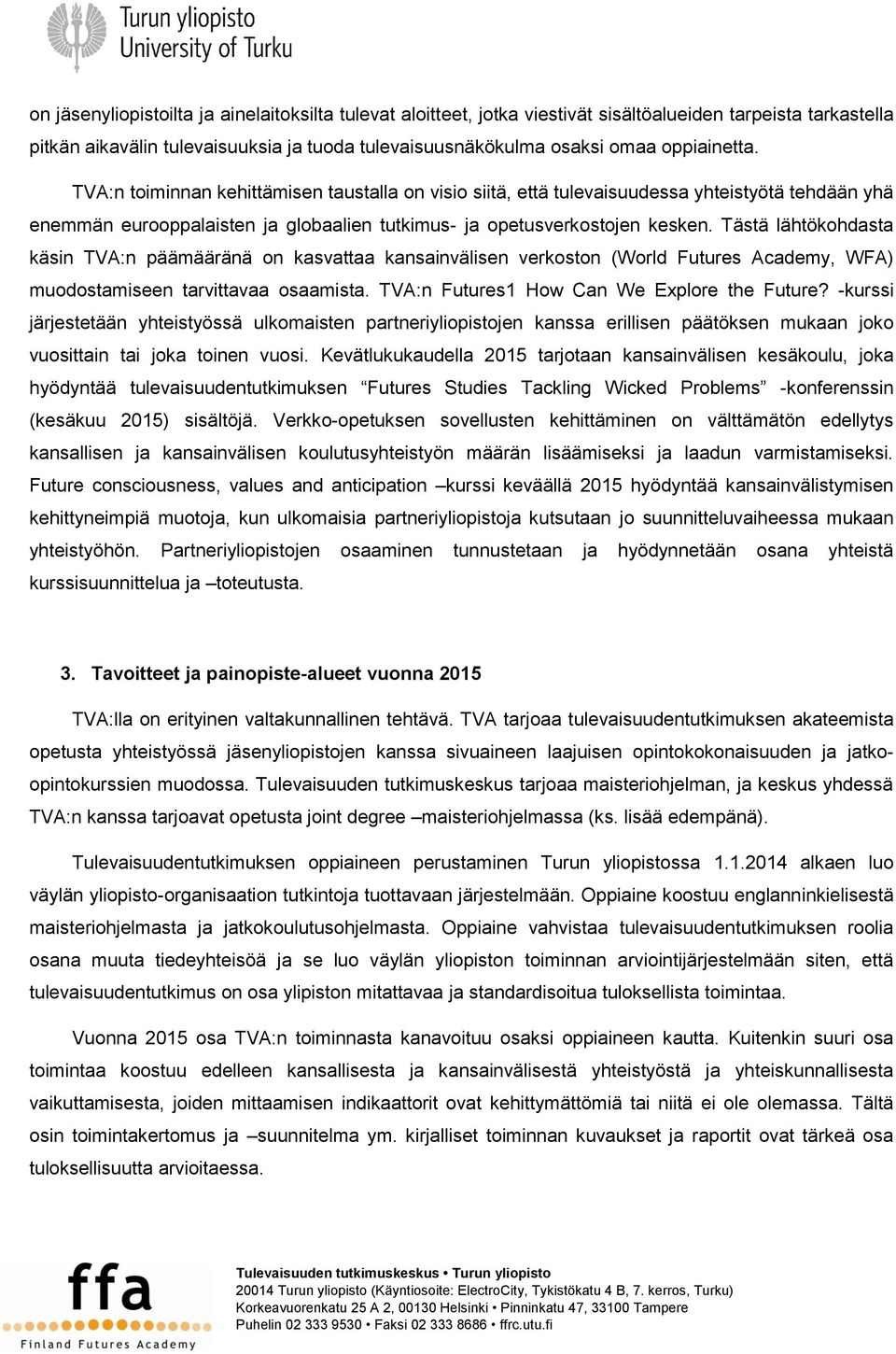 Tästä lähtökohdasta käsin TVA:n päämääränä on kasvattaa kansainvälisen verkoston (World Futures Academy, WFA) muodostamiseen tarvittavaa osaamista. TVA:n Futures1 How Can We Explore the Future?