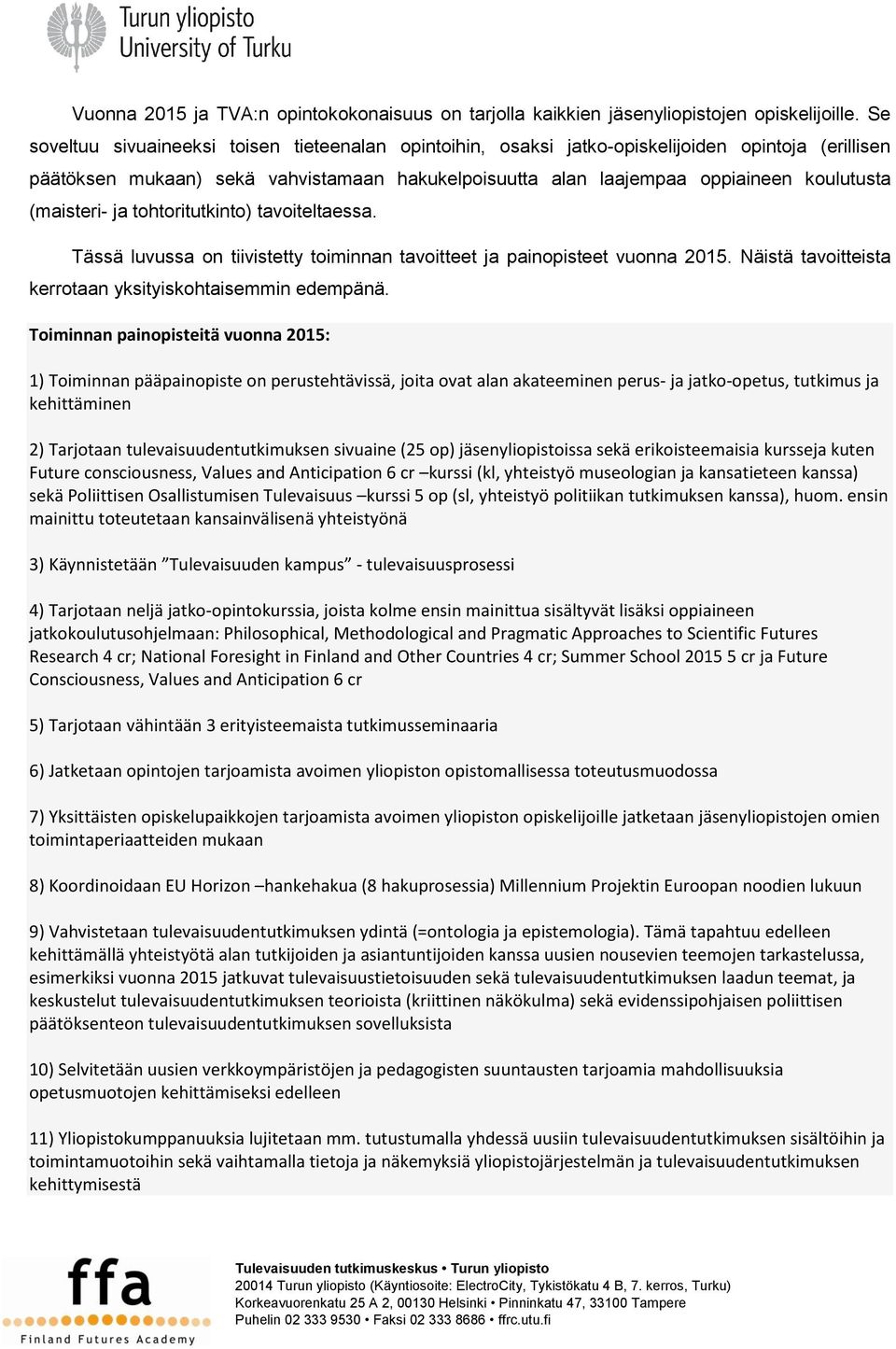 (maisteri- ja tohtoritutkinto) tavoiteltaessa. Tässä luvussa on tiivistetty toiminnan tavoitteet ja painopisteet vuonna 2015. Näistä tavoitteista kerrotaan yksityiskohtaisemmin edempänä.