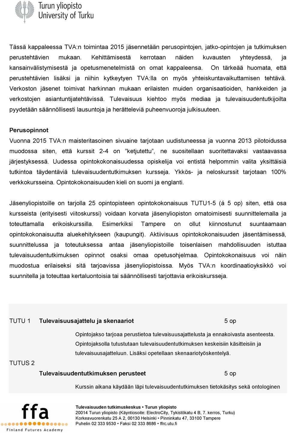 On tärkeää huomata, että perustehtävien lisäksi ja niihin kytkeytyen TVA:lla on myös yhteiskuntavaikuttamisen tehtävä.