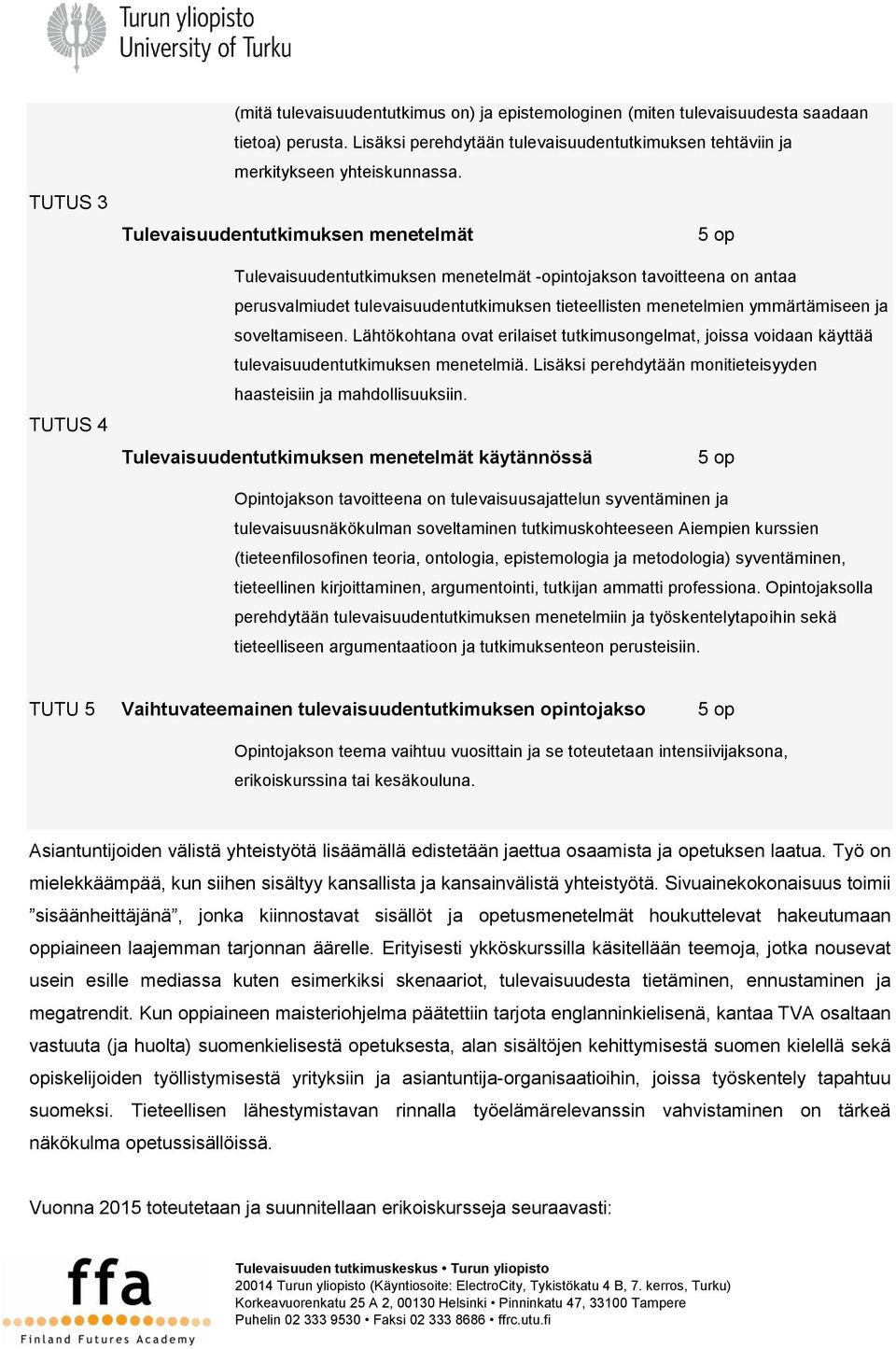 Tulevaisuudentutkimuksen menetelmät 5 op Tulevaisuudentutkimuksen menetelmät -opintojakson tavoitteena on antaa perusvalmiudet tulevaisuudentutkimuksen tieteellisten menetelmien ymmärtämiseen ja