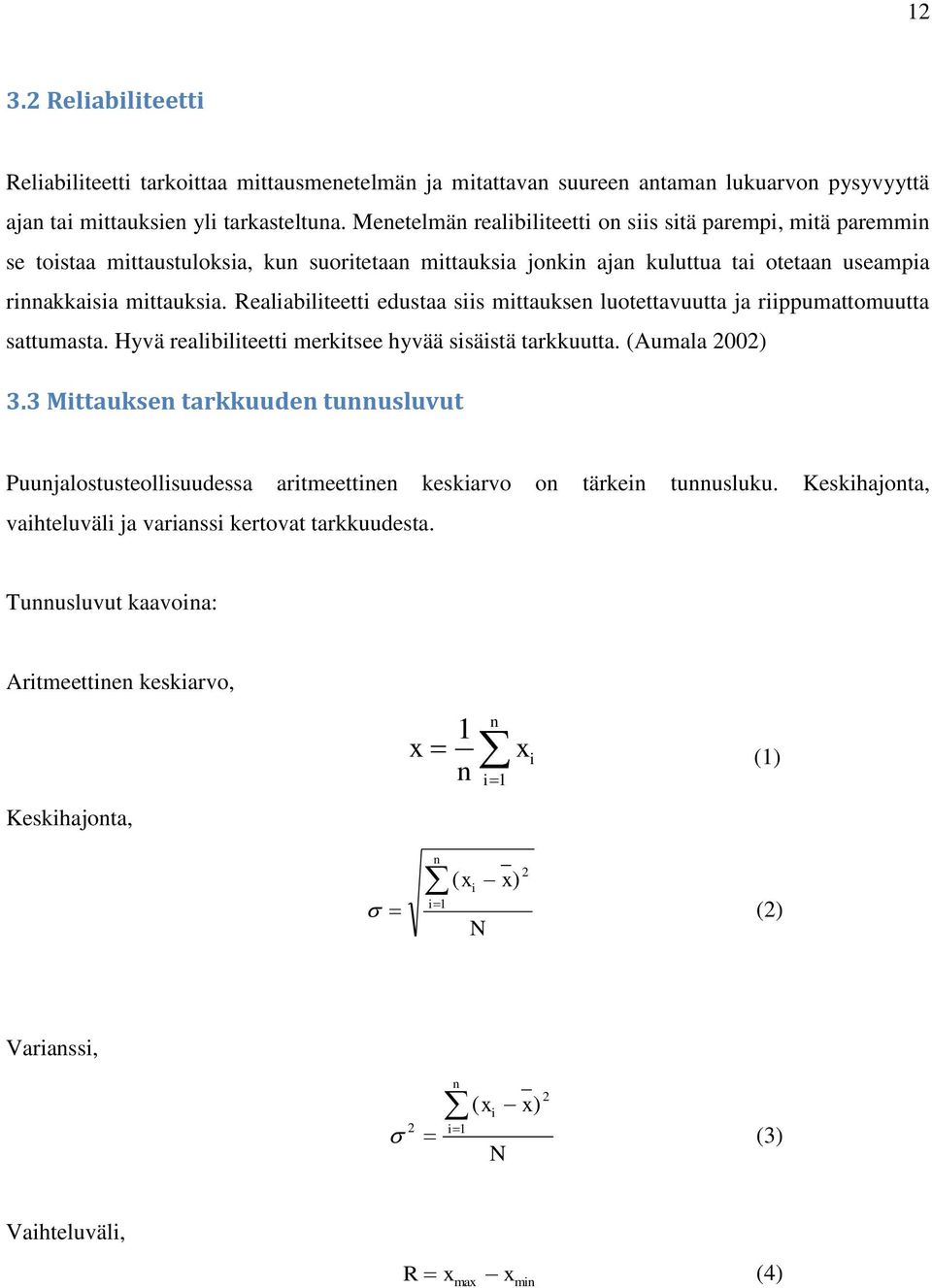 Realiabiliteetti edustaa siis mittauksen luotettavuutta ja riippumattomuutta sattumasta. Hyvä realibiliteetti merkitsee hyvää sisäistä tarkkuutta. (Aumala 2002) 3.