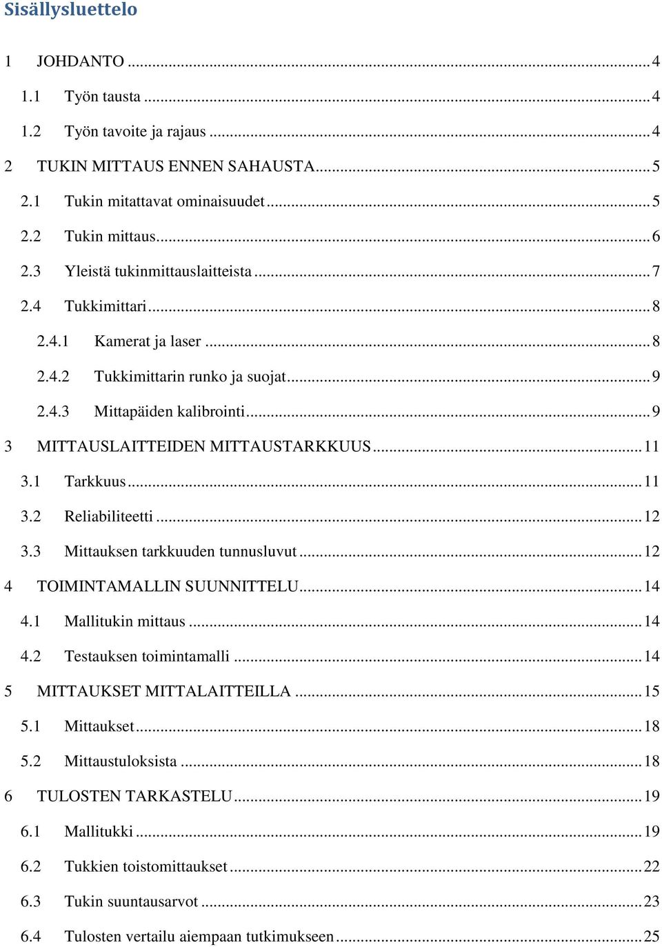 .. 11 3.1 Tarkkuus... 11 3.2 Reliabiliteetti... 12 3.3 Mittauksen tarkkuuden tunnusluvut... 12 4 TOIMINTAMALLIN SUUNNITTELU... 14 4.1 Mallitukin mittaus... 14 4.2 Testauksen toimintamalli.