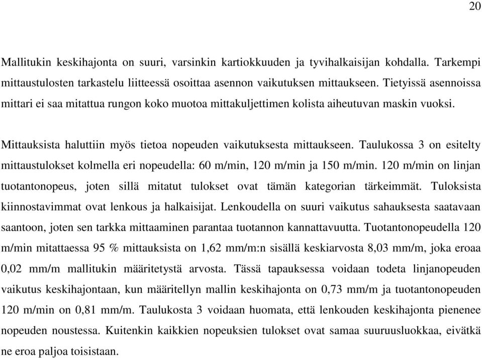 Taulukossa 3 on esitelty mittaustulokset kolmella eri nopeudella: 60 m/min, 120 m/min ja 150 m/min. 120 m/min on linjan tuotantonopeus, joten sillä mitatut tulokset ovat tämän kategorian tärkeimmät.