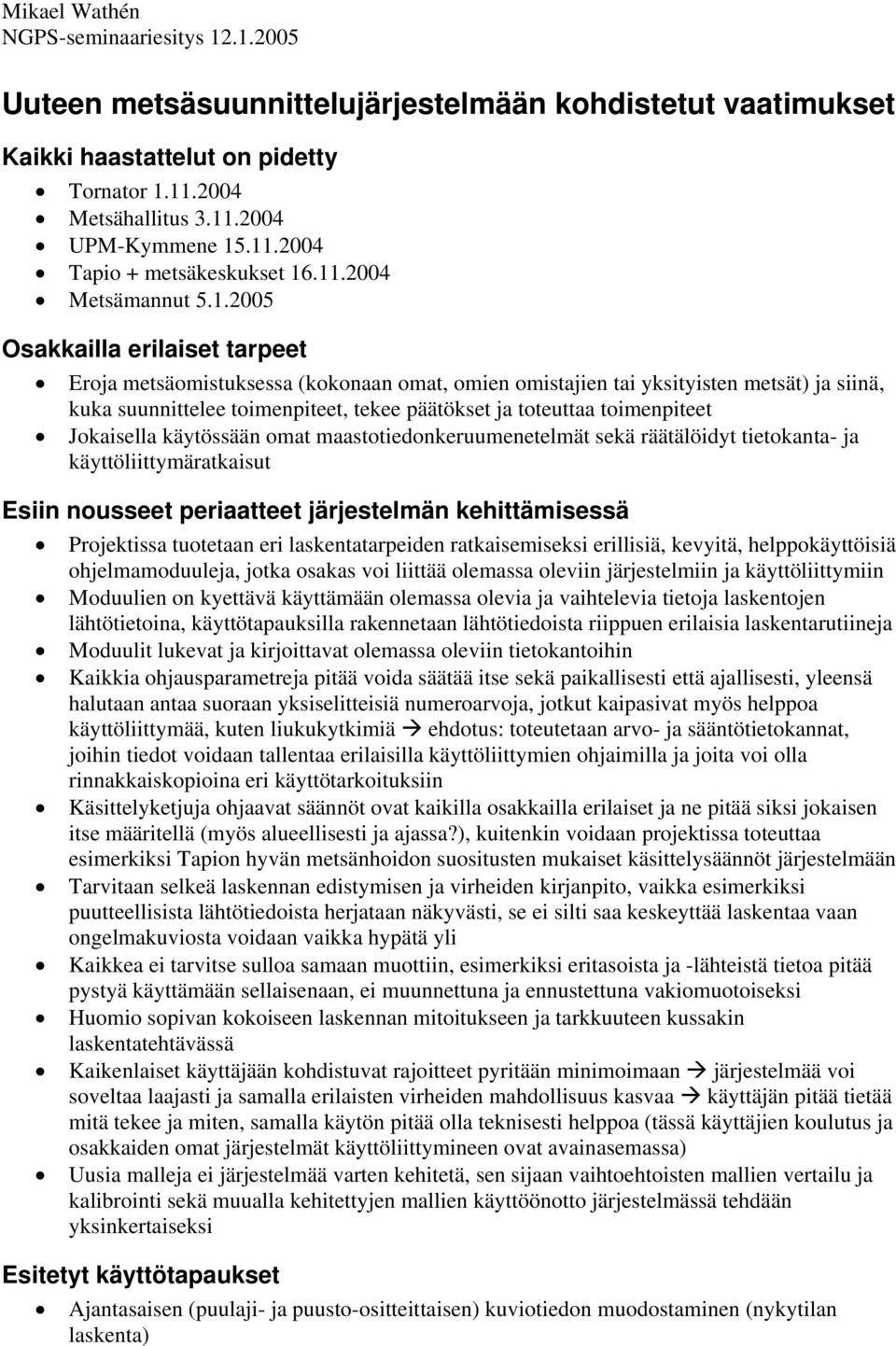 toteuttaa toimenpiteet Jokaisella käytössään omat maastotiedonkeruumenetelmät sekä räätälöidyt tietokanta- ja käyttöliittymäratkaisut Esiin nousseet periaatteet järjestelmän kehittämisessä