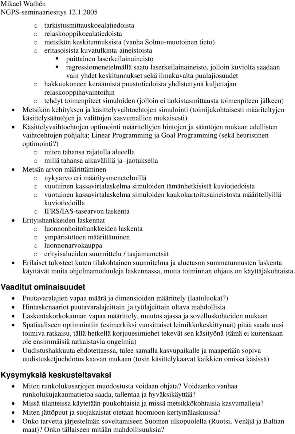 laserkeilainaineisto regressiomenetelmällä saatu laserkeilainaineisto, jolloin kuviolta saadaan vain yhdet keskitunnukset sekä ilmakuvalta puulajiosuudet o hakkuukoneen keräämistä puustotiedoista