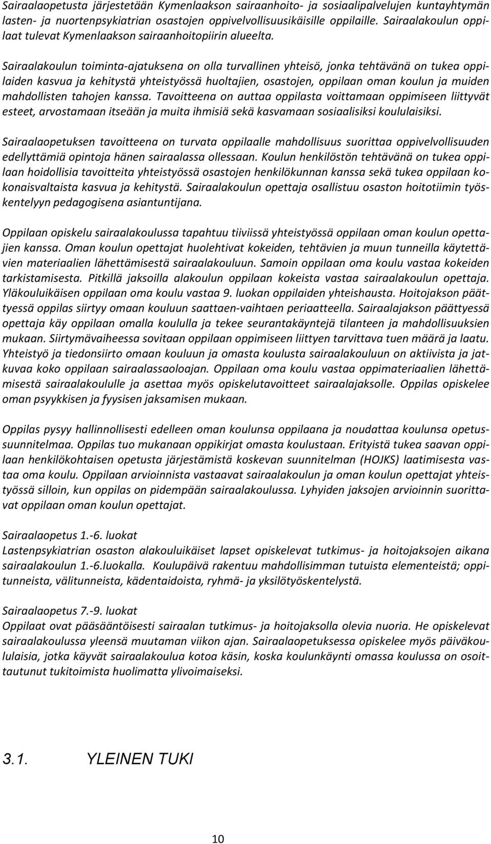 Sairaalakoulun toiminta-ajatuksena on olla turvallinen yhteisö, jonka tehtävänä on tukea oppilaiden kasvua ja kehitystä yhteistyössä huoltajien, osastojen, oppilaan oman koulun ja muiden mahdollisten