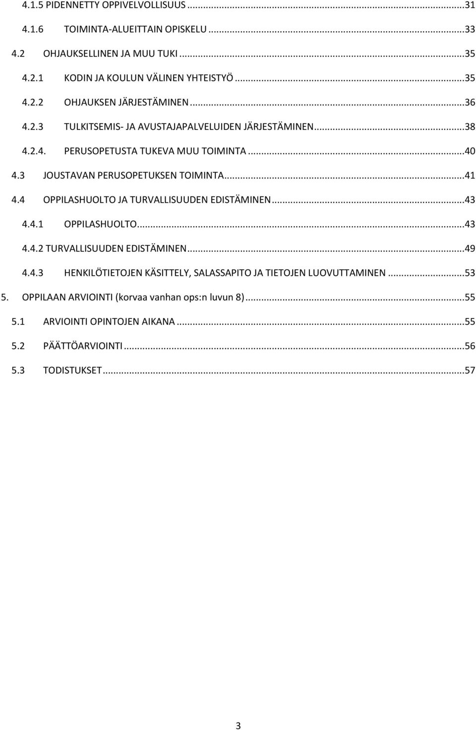 4 OPPILASHUOLTO JA TURVALLISUUDEN EDISTÄMINEN... 43 4.4.1 OPPILASHUOLTO... 43 4.4.2 TURVALLISUUDEN EDISTÄMINEN... 49 4.4.3 HENKILÖTIETOJEN KÄSITTELY, SALASSAPITO JA TIETOJEN LUOVUTTAMINEN.