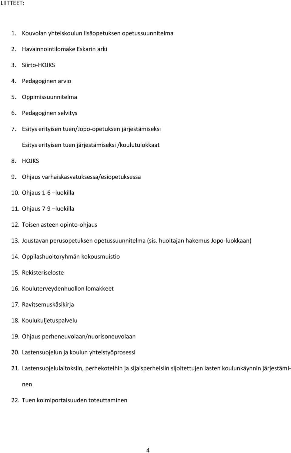 Ohjaus 7-9 luokilla 12. Toisen asteen opinto-ohjaus 13. Joustavan perusopetuksen opetussuunnitelma (sis. huoltajan hakemus Jopo-luokkaan) 14. Oppilashuoltoryhmän kokousmuistio 15. Rekisteriseloste 16.