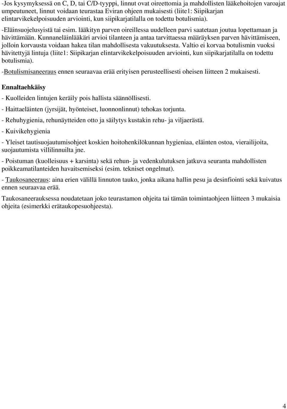 Kunnaneläinlääkäri arvioi tilanteen ja antaa tarvittaessa määräyksen parven hävittämiseen, jolloin korvausta voidaan hakea tilan mahdollisesta vakuutuksesta.