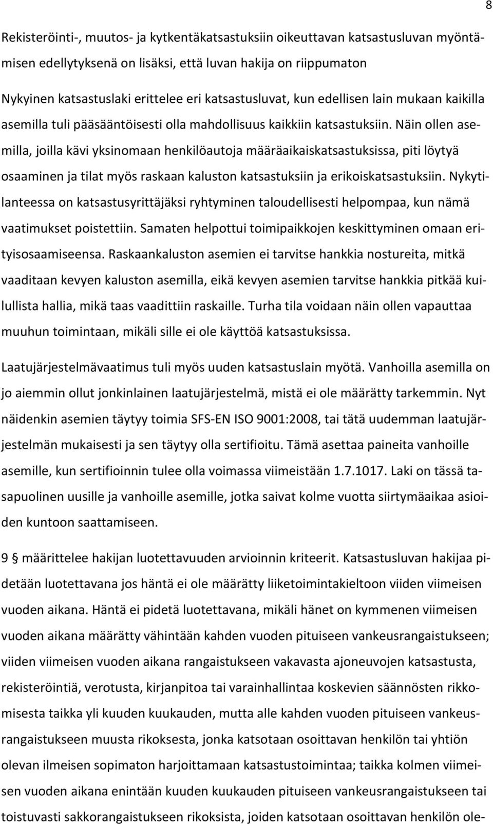 Näin ollen asemilla, joilla kävi yksinomaan henkilöautoja määräaikaiskatsastuksissa, piti löytyä osaaminen ja tilat myös raskaan kaluston katsastuksiin ja erikoiskatsastuksiin.