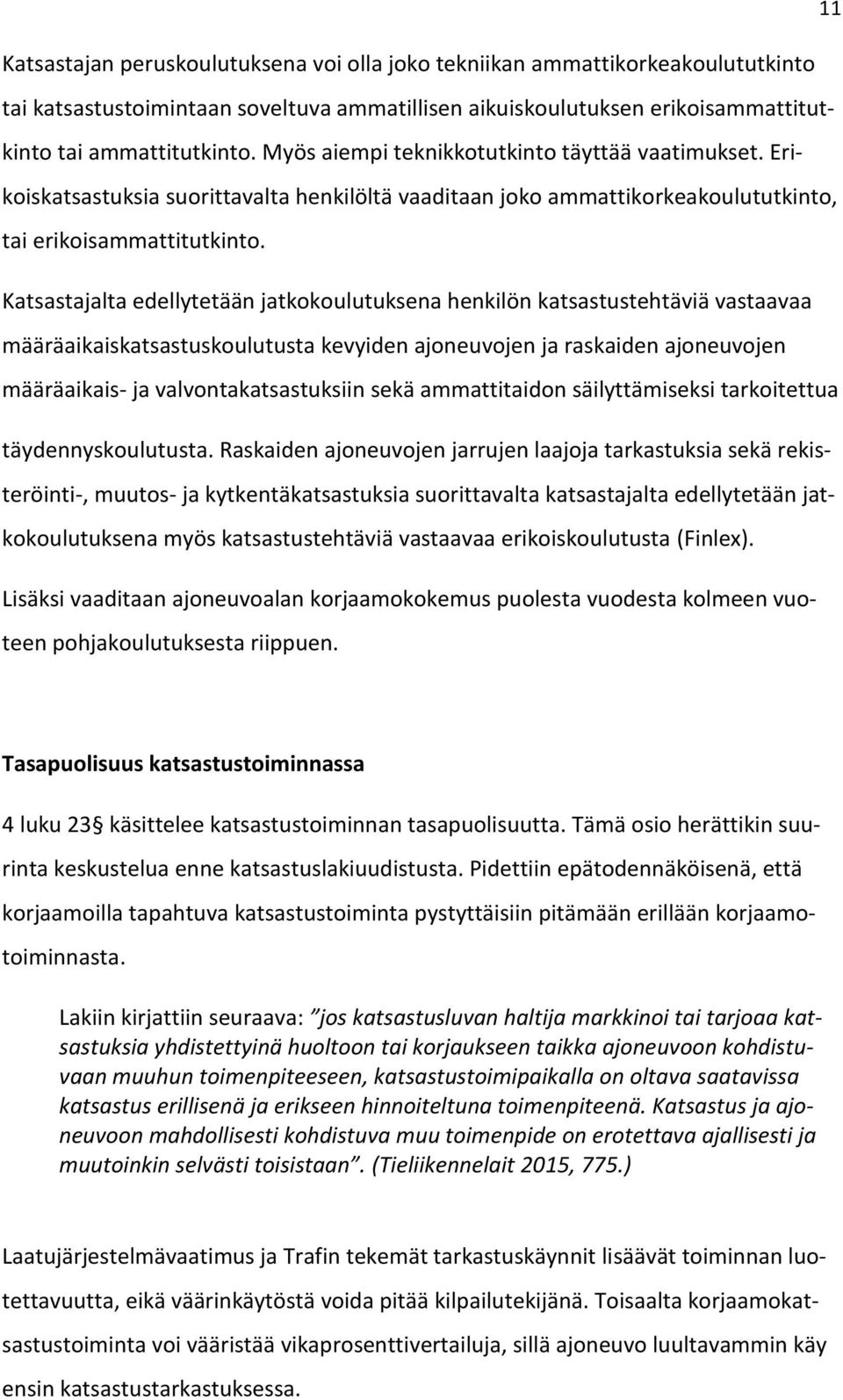 Katsastajalta edellytetään jatkokoulutuksena henkilön katsastustehtäviä vastaavaa määräaikaiskatsastuskoulutusta kevyiden ajoneuvojen ja raskaiden ajoneuvojen määräaikais- ja valvontakatsastuksiin