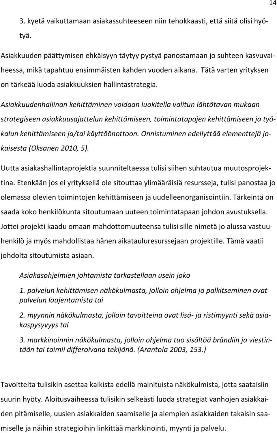 Tätä varten yrityksen on tärkeää luoda asiakkuuksien hallintastrategia.