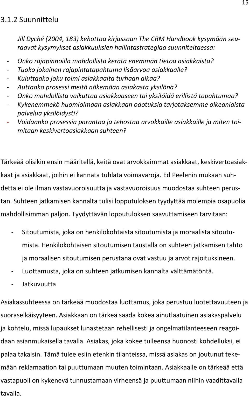 - Onko mahdollista vaikuttaa asiakkaaseen tai yksilöidä erillistä tapahtumaa? - Kykenemmekö huomioimaan asiakkaan odotuksia tarjotaksemme oikeanlaista palvelua yksilöidysti?