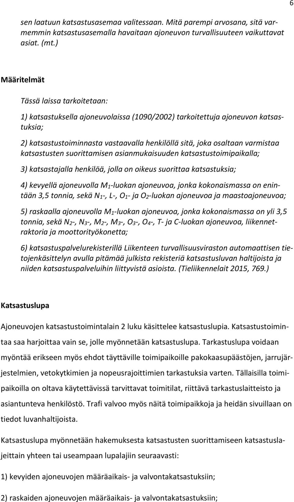 varmistaa katsastusten suorittamisen asianmukaisuuden katsastustoimipaikalla; 3) katsastajalla henkilöä, jolla on oikeus suorittaa katsastuksia; 4) kevyellä ajoneuvolla M1-luokan ajoneuvoa, jonka