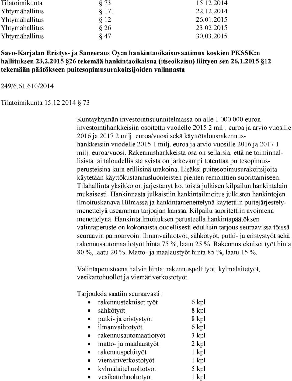 61.610/2014 Tilatoimikunta 15.12.2014 73 Kuntayhtymän investointisuunnitelmassa on alle 1 000 000 euron investointihankkeisiin osoitettu vuodelle 2015 2 milj.