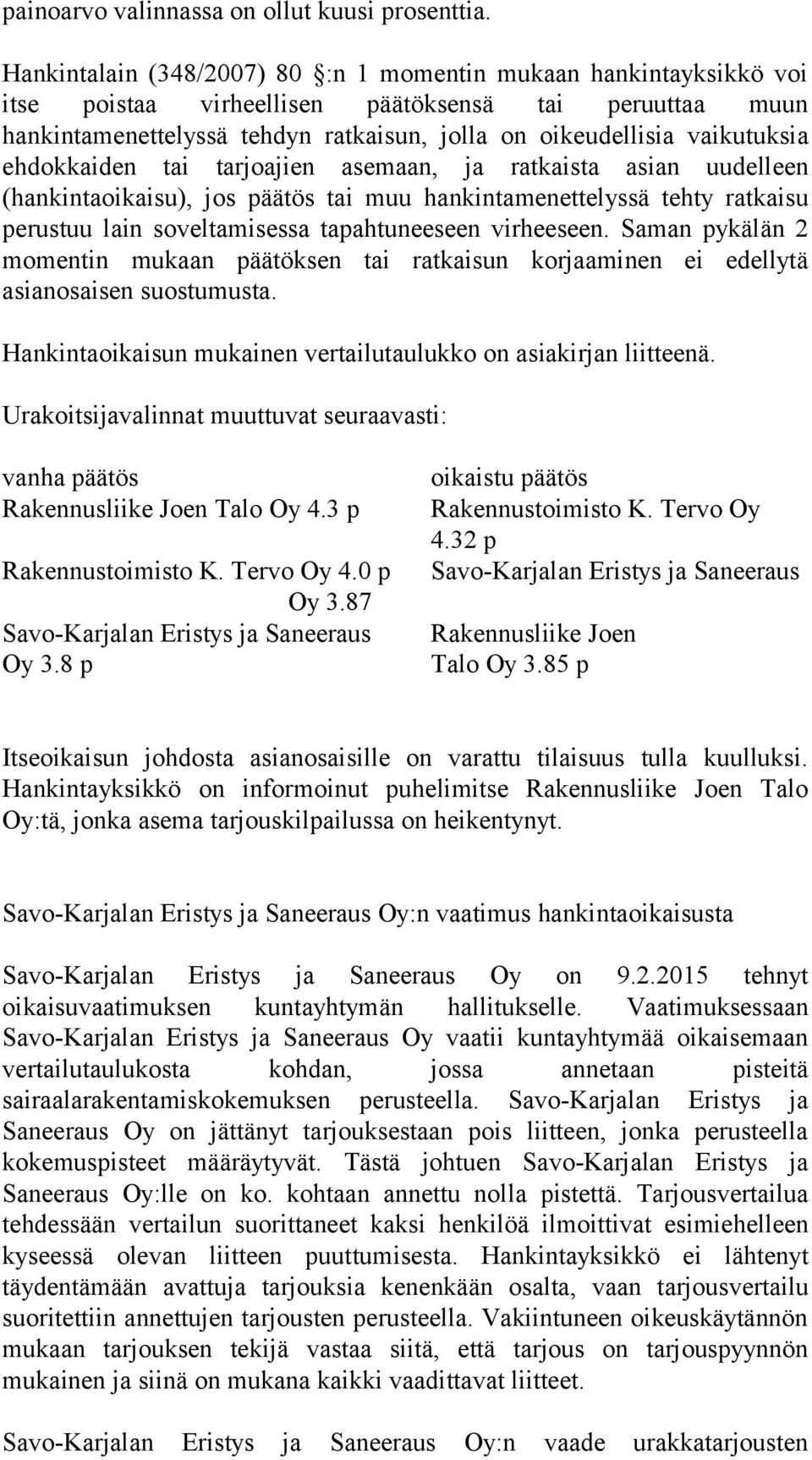 ehdokkaiden tai tarjoajien asemaan, ja ratkaista asian uudelleen (hankintaoikaisu), jos päätös tai muu hankintamenettelyssä tehty ratkaisu perustuu lain soveltamisessa tapahtuneeseen virheeseen.