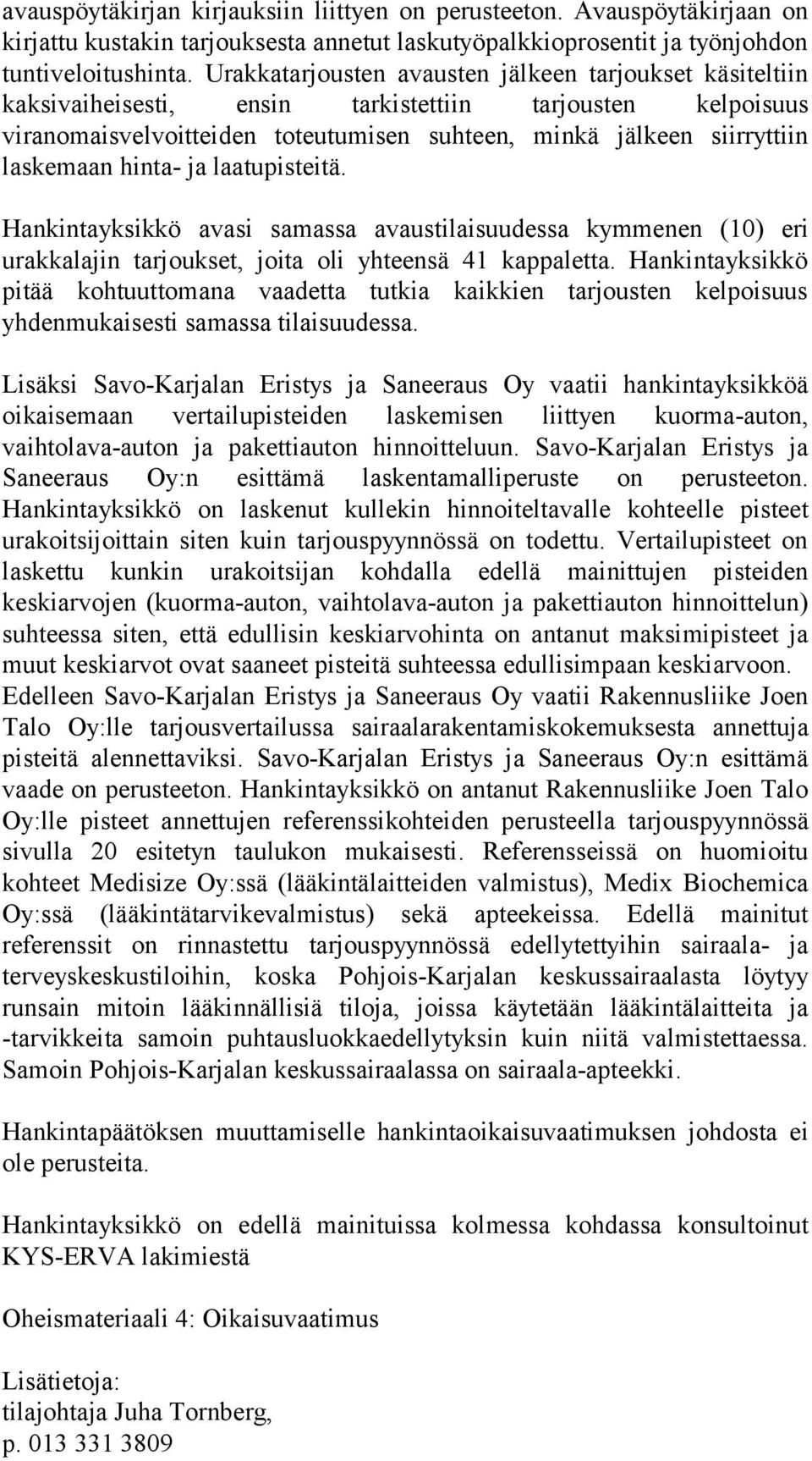 hinta- ja laatupisteitä. Hankintayksikkö avasi samassa avaustilaisuudessa kymmenen (10) eri urakkalajin tarjoukset, joita oli yhteensä 41 kappaletta.