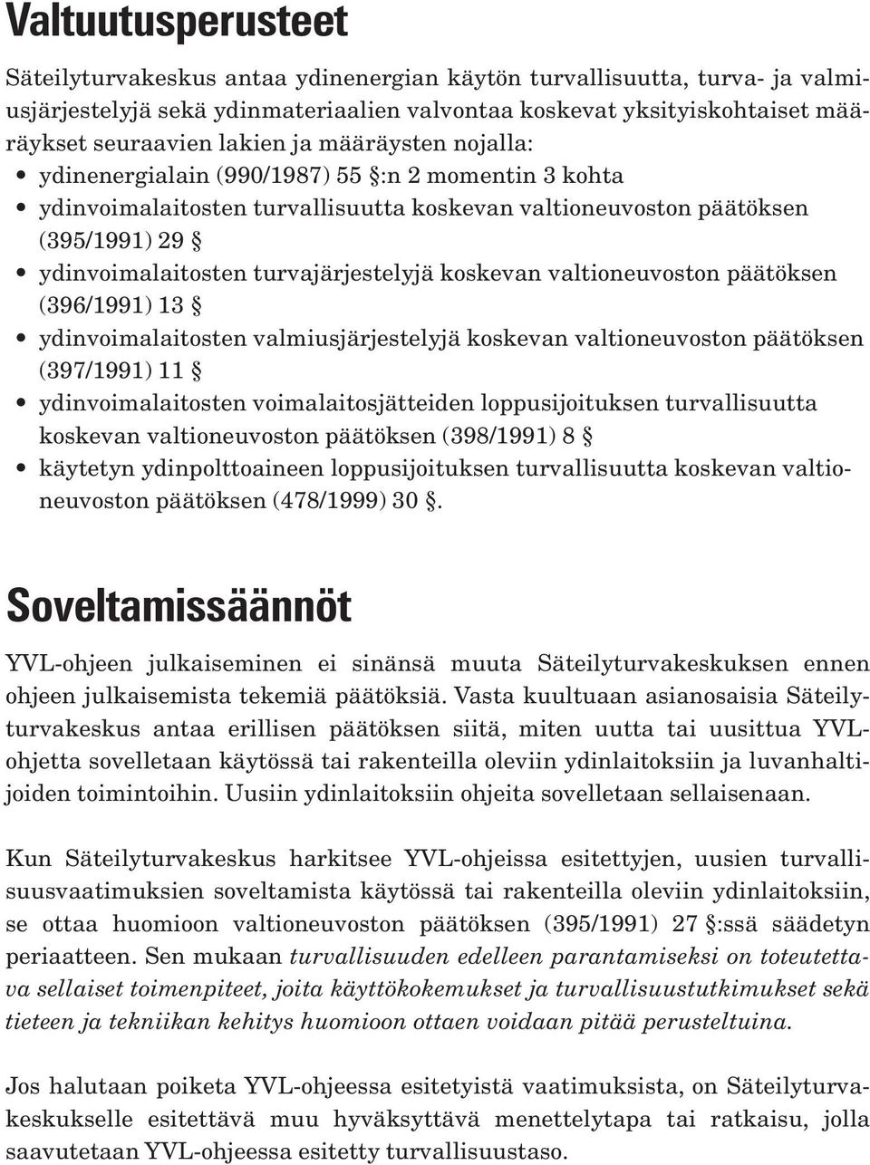 koskevan valtioneuvoston päätöksen (396/1991) 13 ydinvoimalaitosten valmiusjärjestelyjä koskevan valtioneuvoston päätöksen (397/1991) 11 ydinvoimalaitosten voimalaitosjätteiden loppusijoituksen