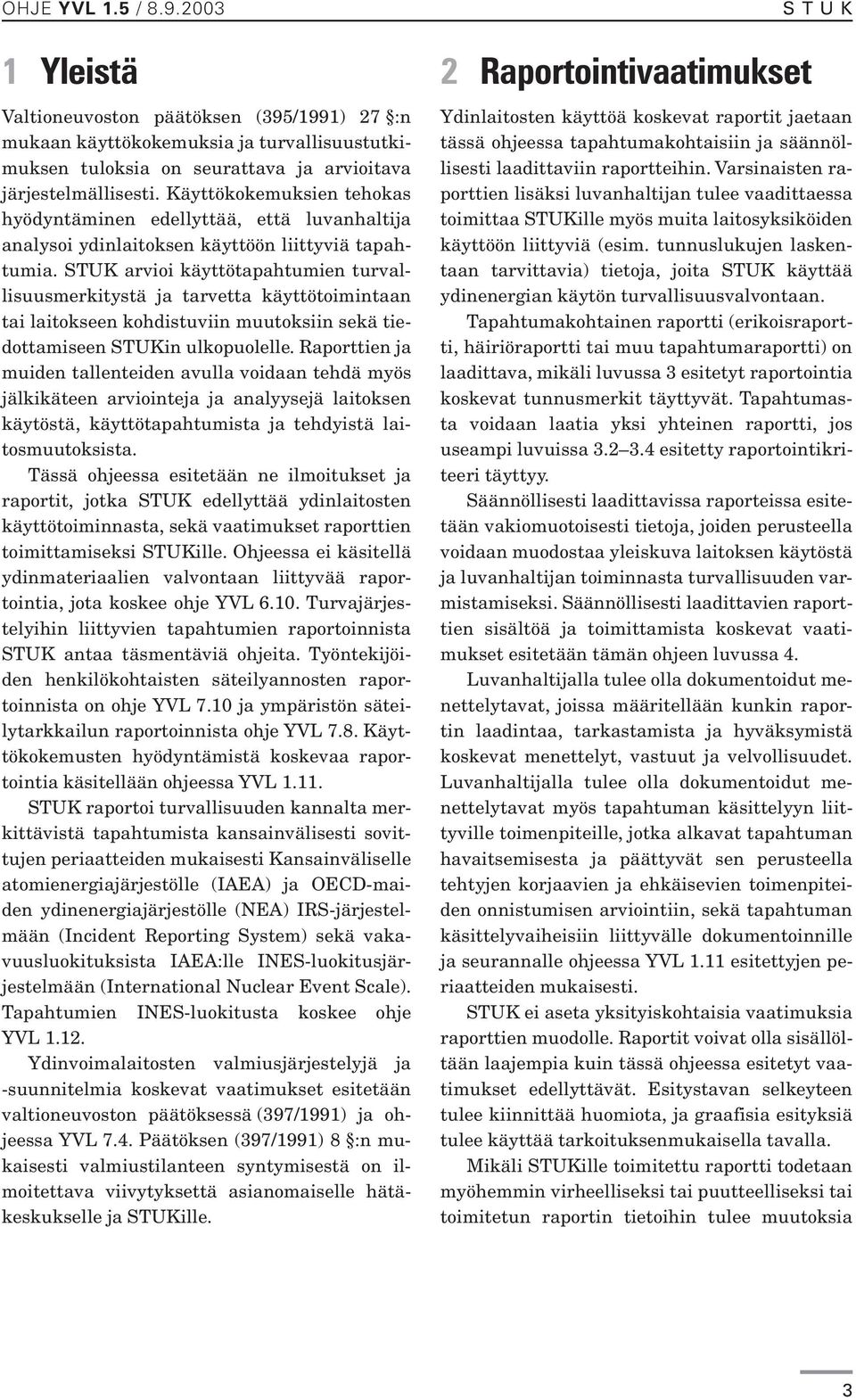 STUK arvioi käyttötapahtumien turvallisuusmerkitystä ja tarvetta käyttötoimintaan tai laitokseen kohdistuviin muutoksiin sekä tiedottamiseen STUKin ulkopuolelle.