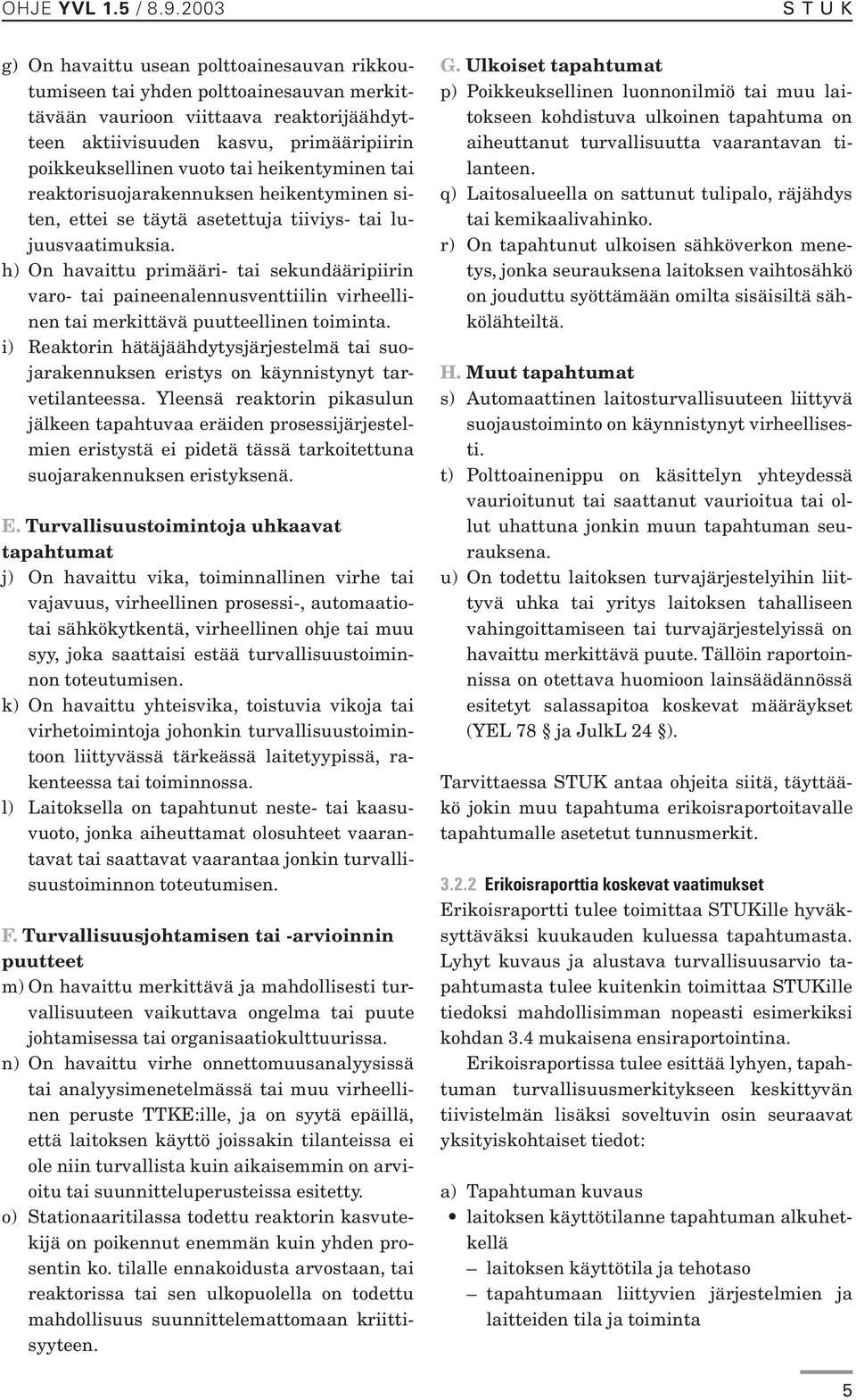 vuoto tai heikentyminen tai reaktorisuojarakennuksen heikentyminen siten, ettei se täytä asetettuja tiiviys- tai lujuusvaatimuksia.