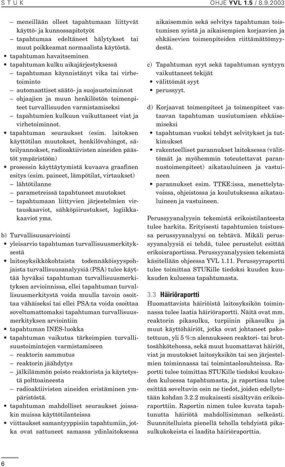 turvallisuuden varmistamiseksi tapahtumien kulkuun vaikuttaneet viat ja virhetoiminnot. tapahtuman seuraukset (esim.