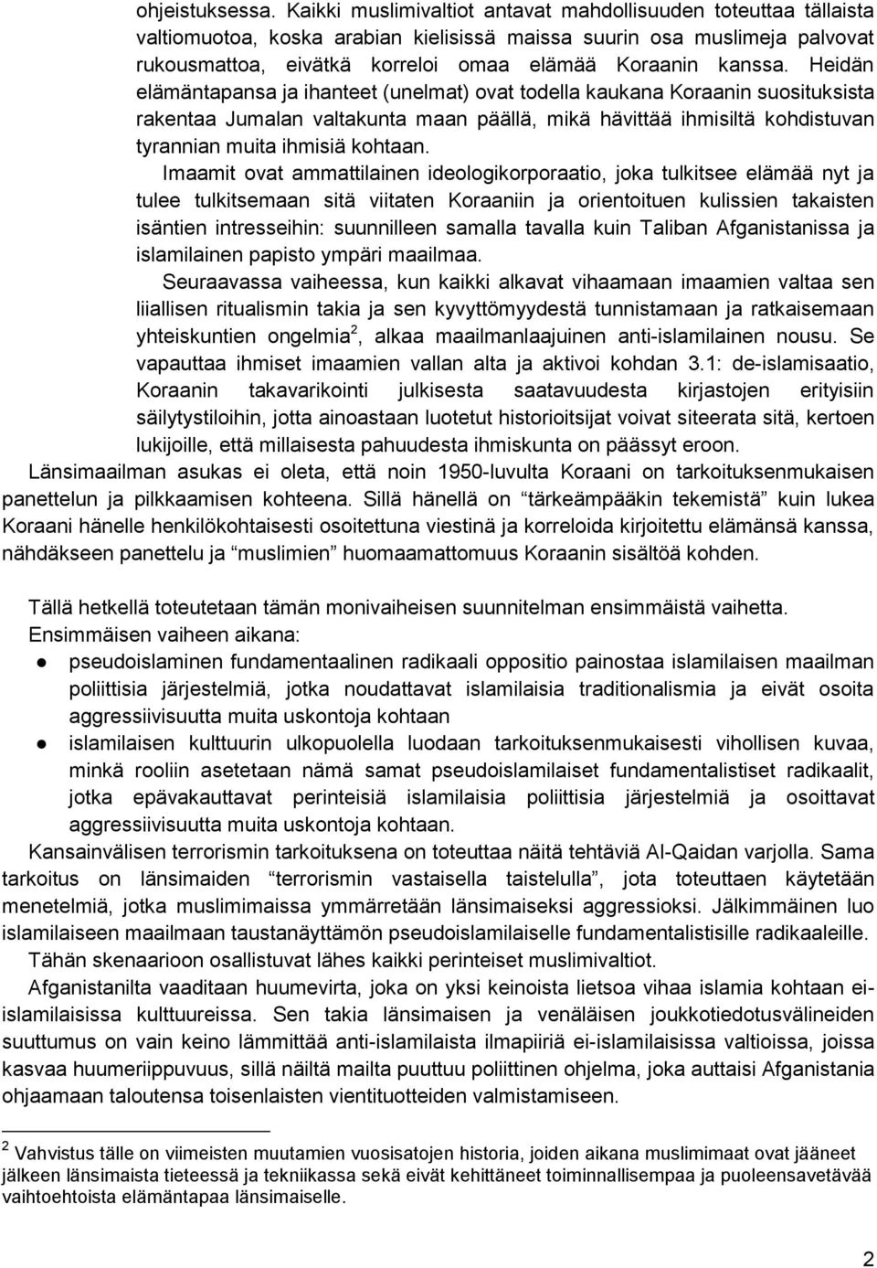 Heidän elämäntapansa ja ihanteet (unelmat) ovat todella kaukana Koraanin suosituksista rakentaa Jumalan valtakunta maan päällä, mikä hävittää ihmisiltä kohdistuvan tyrannian muita ihmisiä kohtaan.