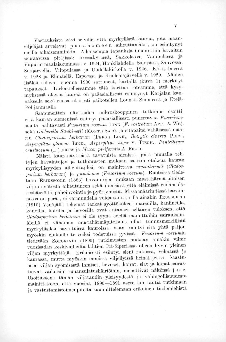 1924, Honkilahdella, Saloisissa, Sauvossa, Suojärvellä, Vilppulassa ja Uudellakirkolla v. 1926. Käkisalmessa v. 1928 ja Elimäellä, Espoossa ja Kuolemajärvellä v. 1929.