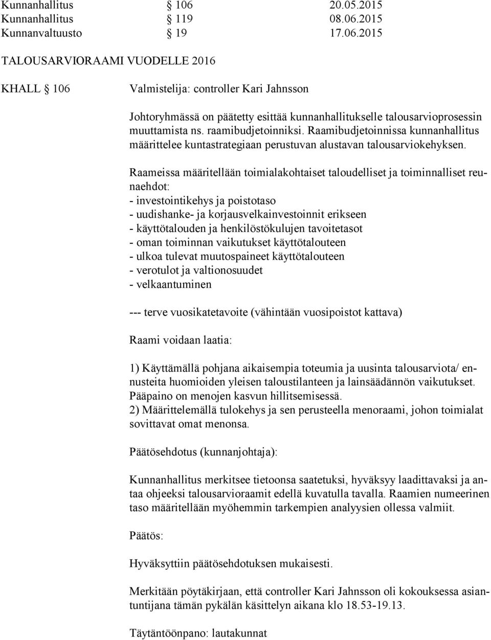 Raameissa määritellään toimialakohtaiset taloudelliset ja toiminnalliset reuna eh dot: - investointikehys ja poistotaso - uudishanke- ja korjausvelkainvestoinnit erikseen - käyttötalouden ja