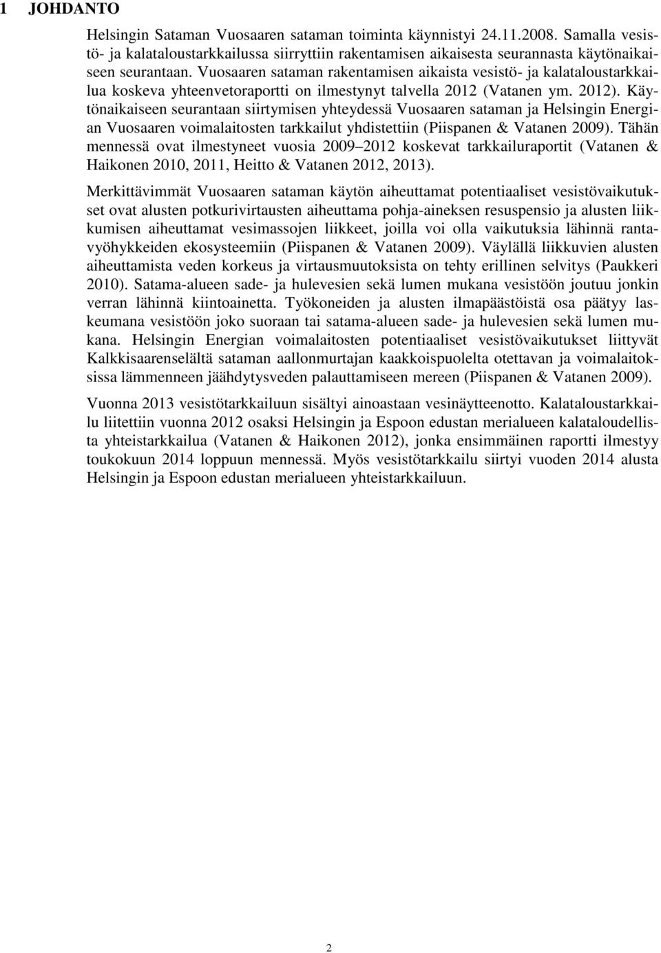 Käytönaikaiseen seurantaan siirtymisen yhteydessä Vuosaaren sataman ja Helsingin Energian Vuosaaren voimalaitosten tarkkailut yhdistettiin (Piispanen & Vatanen 29).