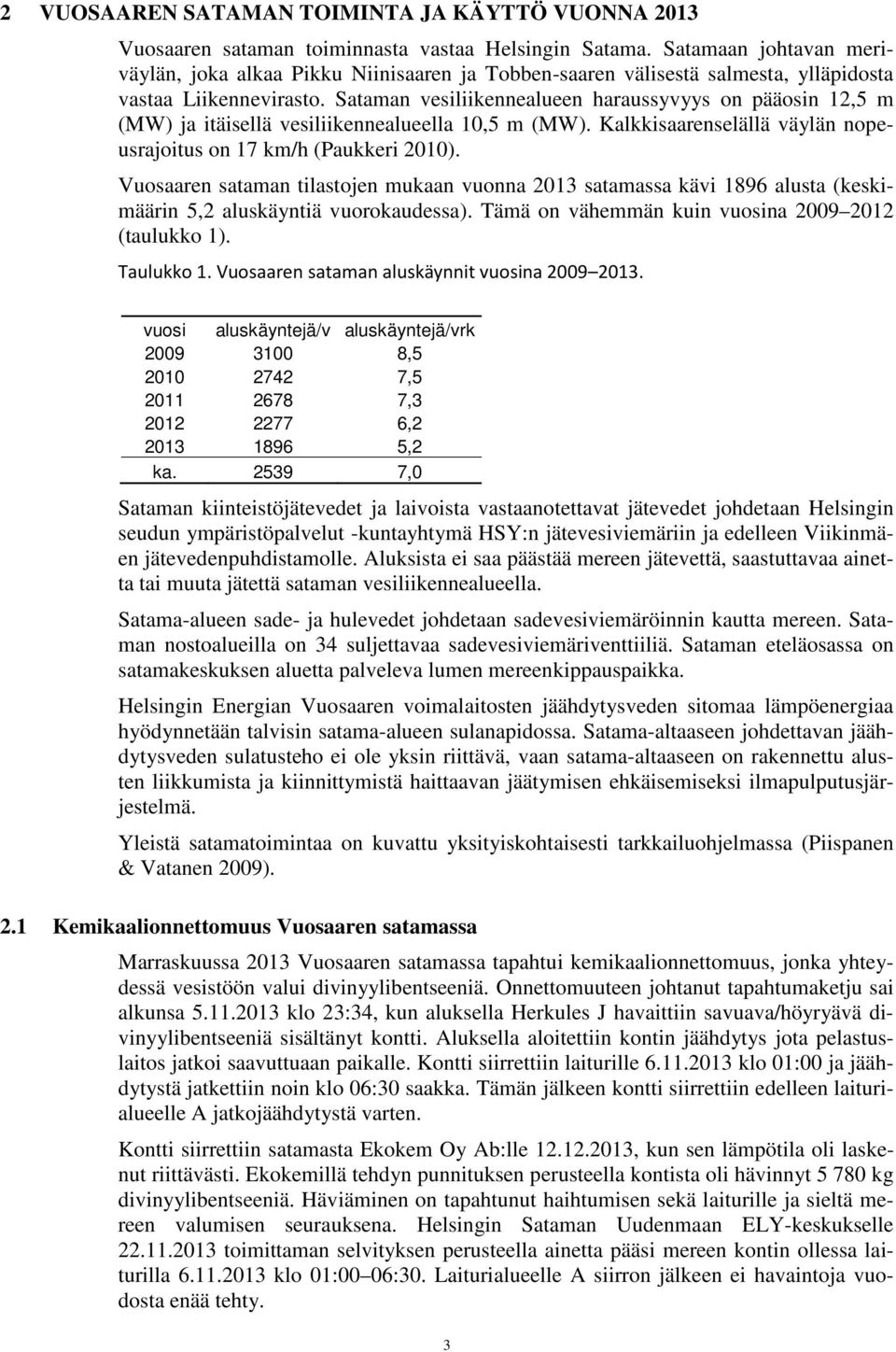 Sataman vesiliikennealueen haraussyvyys on pääosin 12,5 m (MW) ja itäisellä vesiliikennealueella 1,5 m (MW). Kalkkisaarenselällä väylän nopeusrajoitus on 17 km/h (Paukkeri 21).